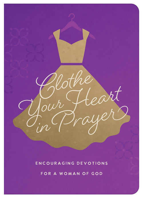 Clothe Your Heart in Prayer : Encouraging Devotions for a Woman of God