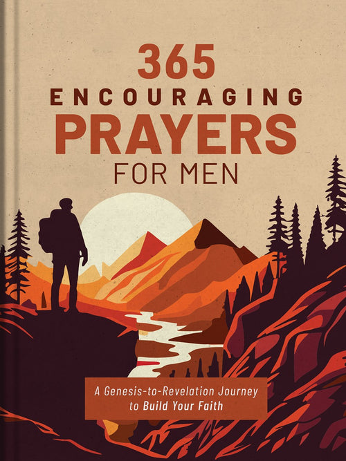 365 Encouraging Prayers for Men:  A Genesis-to-Revelation Journey to Build Your Faith
