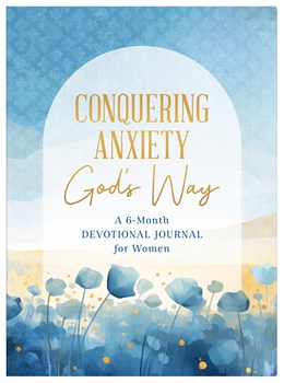 Conquering Anxiety God's Way:  A 6-Month Devotional Journal for Women