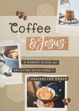 Coffee and Jesus:  A Robust Blend of Uplifting Devotions & Prayers for Women