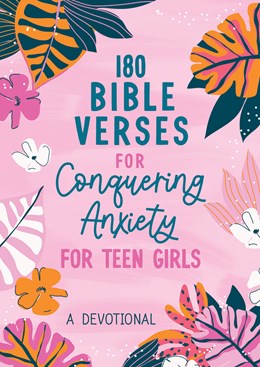 180 Bible Verses for Conquering Anxiety for Teen Girls:  A Devotional