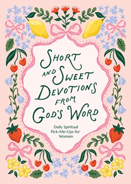 Short and Sweet Devotions from God's Word: Daily Spiritual Pick-Me-Ups for Women