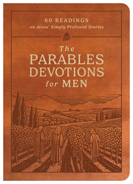 The Parables Devotions for Men: 60 Readings on Jesus’ Simply Profound Stories
