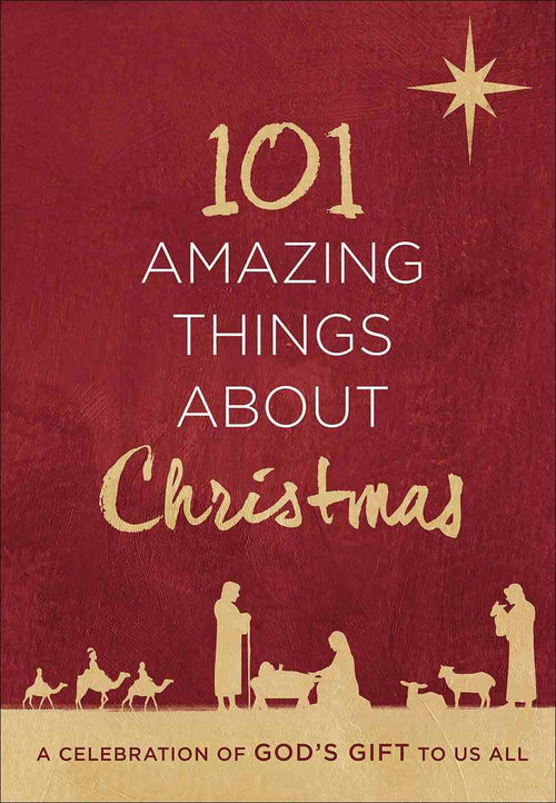 101 Amazing Things About Christmas: A Celebration of God's Gift to Us All