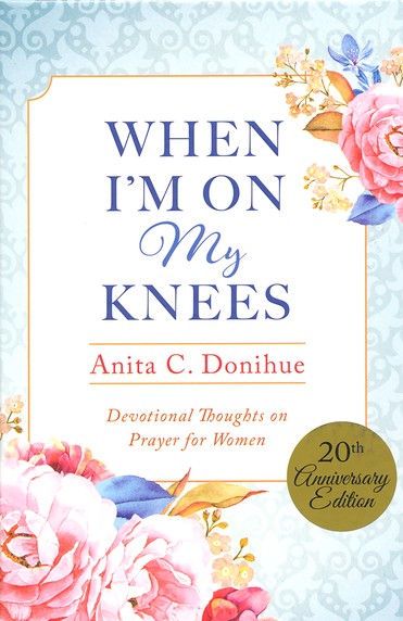 When I'm On My Knees - 20th Anniversary Edition: Devotional Thoughts on Prayer for Women - KI Gifts Christian Supplies