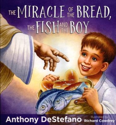 The Miracle of the Bread, the Fish, and the Boy (Anthony DeStefano) - KI Gifts Christian Supplies