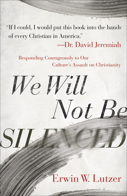 We Will Not Be Silenced: Taking a Stand Against Our Culture's Assault on Christianity