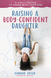 Raising a Body-Confident Daughter : 8 Godly Truths to Share with Your Girl