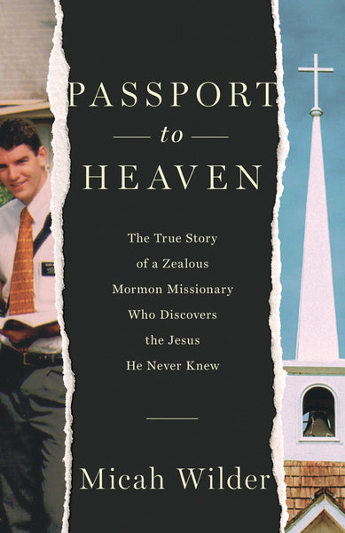 Passport to Heaven : The True Story of a Zealous Mormon Missionary Who Discovers the Jesus He Never Knew