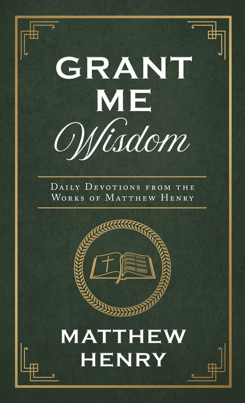 Grant Me Wisdom : Daily Devotions from the Works of Matthew Henry