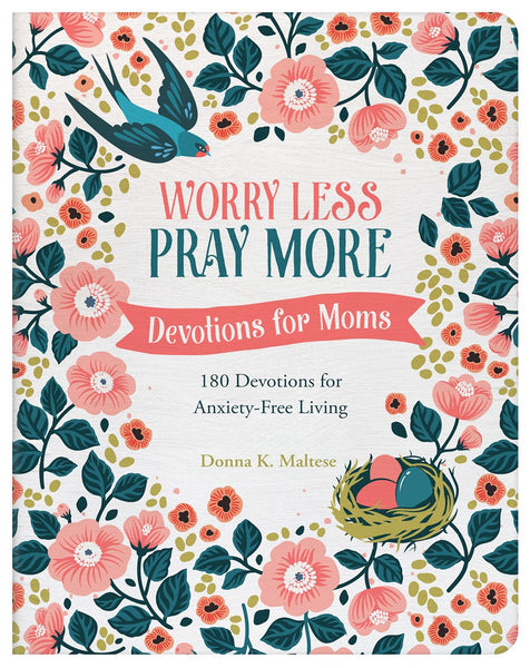 Worry Less Pray More Devotions For Moms: 180 Devotions For Anxiety-Free Living