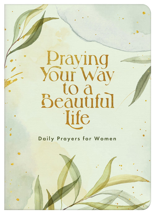 Praying Your Way to a Beautiful Life : Daily Prayers for Women