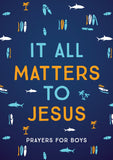 It All Matters to Jesus (boys) : Prayers for Boys