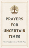 Prayers for Uncertain Times : When You Don't Know What to Pray