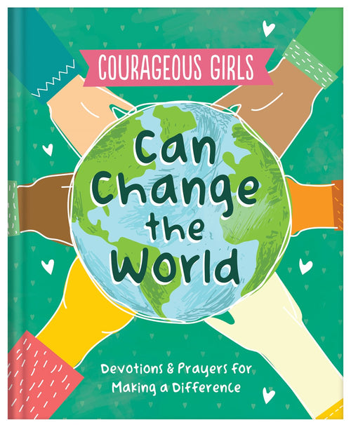 Courageous Girls Can Change the World : Devotions and Prayers for Making a Difference
