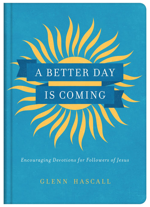 Better Day is Coming: Encouraging Devotions For Followers of Jesus