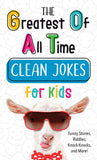 The Greatest of All Time Clean Jokes for Kids : Funny Stories, Riddles, Knock-Knocks, and More!