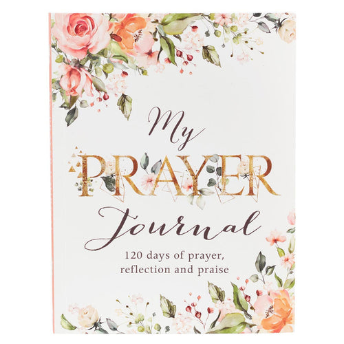 My Prayer Journal 120 Days of Prayer, Reflection and Praise