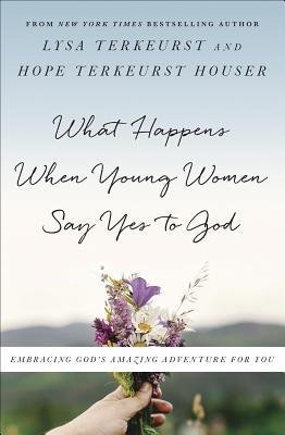 What Happens When Young Women Say Yes to God (Lysa TerKeurest, Hope TerKeurst Houser) - KI Gifts Christian Supplies